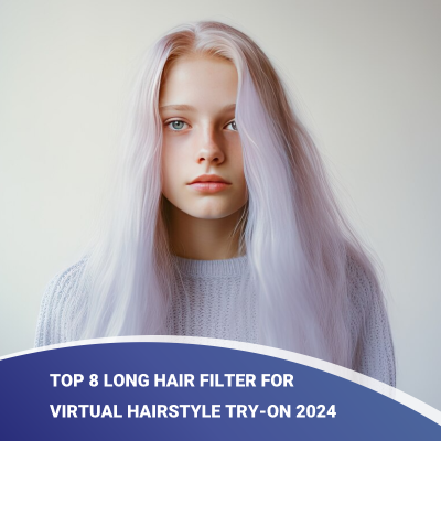 Top 8 Long Hair Filter for Virtual Hairstyle Try-on 2024